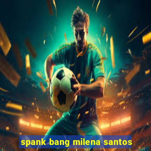 spank bang milena santos